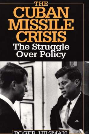 The Cuban Missile Crisis: The Struggle Over Policy de Roger Hilsman