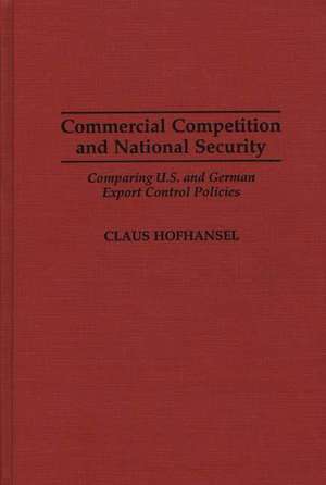 Commercial Competition and National Security: Comparing U.S. and German Export Control Policies de Claus Hofhansel