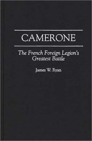 Camerone: The French Foreign Legion's Greatest Battle de Rosemary Rohmer