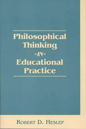 Philosophical Thinking in Educational Practice de Robert D. Heslep