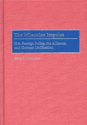 The Wilsonian Impulse: U.S. Foreign Policy, the Alliance, and German Unification de Mary N. Hampton