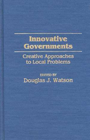 Innovative Governments: Creative Approaches to Local Problems de Douglas J. Watson