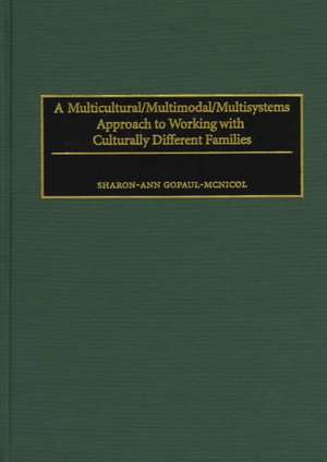 A Multicultural/Multimodal/Multisystems Approach to Working with Culturally Different Families de Sharon-Ann Gopaul-Mcnicol