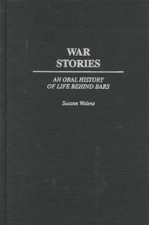 War Stories: An Oral History of Life Behind Bars de Susann Walens