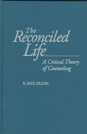 The Reconciled Life: A Critical Theory of Counseling de R. Paul Olson