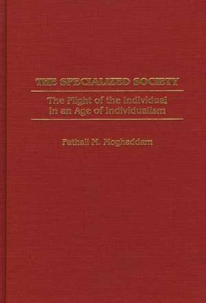 The Specialized Society: The Plight of the Individual in an Age of Individualism de Fathali M. Moghaddam