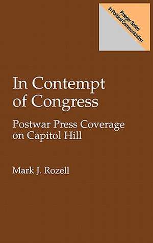 In Contempt of Congress: Postwar Press Coverage on Capitol Hill de Mark J. Rozell