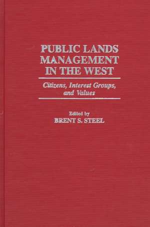 Public Lands Management in the West: Citizens, Interest Groups, and Values de Brent S. Steel