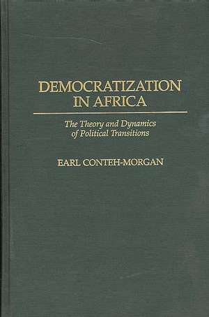 Democratization in Africa: The Theory and Dynamics of Political Transitions de Earl Conteh-Morgan