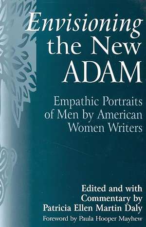 Envisioning the New Adam: Empathic Portraits of Men by American Women Writers de Patricia E. Daly