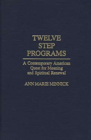 Twelve Step Programs: A Contemporary American Quest for Meaning and Spiritual Renewal de Ann Marie Minnick