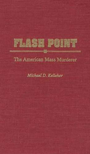 Flash Point: The American Mass Murderer de Michael D. Kelleher Ph.D.