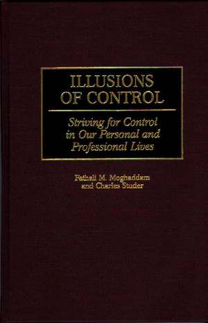 Illusions of Control: Striving for Control in Our Personal and Professional Lives de Fathali M. Moghaddam