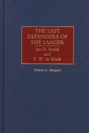 The Last Defenders of the Laager: Ian D. Smith and F. W. de Klerk de Dickson Mungazi [Deceased]