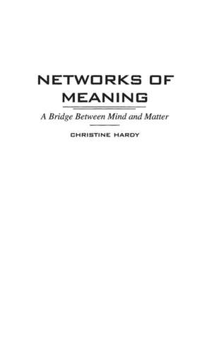 Networks of Meaning: A Bridge Between Mind and Matter de Christine Hardy