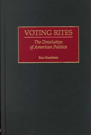 Voting Rites: The Devolution of American Politics de Ron Hirschbein