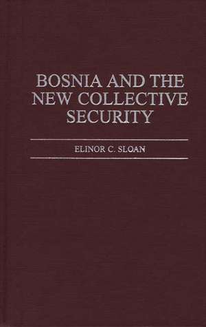 Bosnia and the New Collective Security de Elinor Sloan