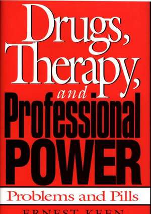 Drugs, Therapy, and Professional Power: Problems and Pills de Ernest Keen