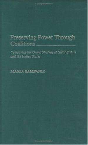 Preserving Power Through Coalitions: Comparing the Grand Strategy of Great Britain and the United States de Maria Sampanis