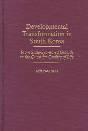 Developmental Transformation in South Korea: From State-Sponsored Growth to the Quest for Quality of Life de Moon-Gi Suh