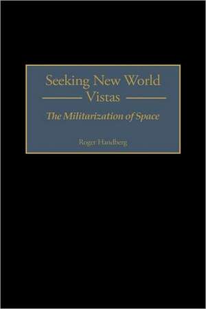 Seeking New World Vistas: The Militarization of Space de Roger Handberg