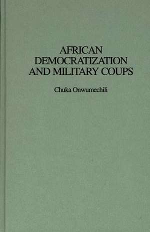 African Democratization and Military Coups de Chuka Onwumechili