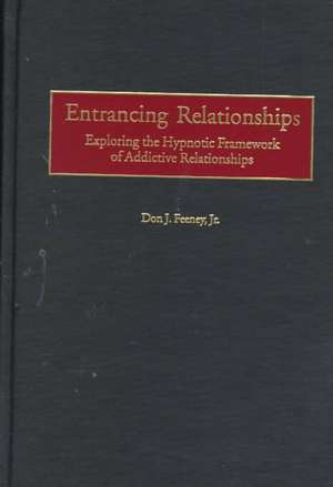 Entrancing Relationships: Exploring the Hypnotic Framework of Addictive Relationships de Don J. Feeney