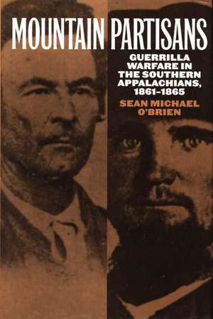 Mountain Partisans: Guerrilla Warfare in the Southern Appalachians, 1861-1865 de Sean O'Brien