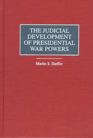 The Judicial Development of Presidential War Powers de Martin S. Sheffer