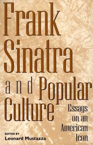 Frank Sinatra and Popular Culture: Essays on an American Icon de Leonard Mustazza