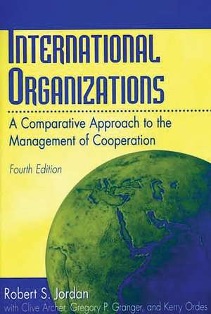 International Organizations: A Comparative Approach to the Management of Cooperation de Robert S. Jordan