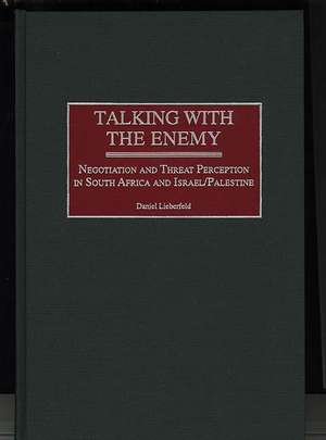 Talking with the Enemy: Negotiation and Threat Perception in South Africa and Israel/Palestine de Daniel Lieberfeld