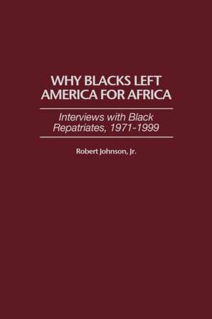 Why Blacks Left America for Africa: Interviews with Black Repatriates, 1971-1999 de Robert Johnson