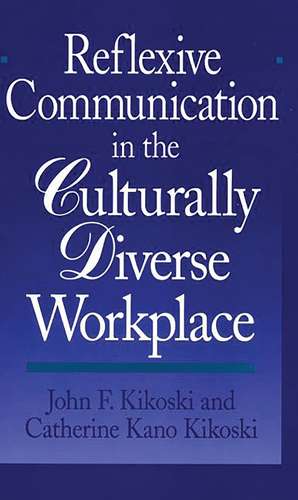 Reflexive Communication in the Culturally Diverse Workplace de John Kikoski