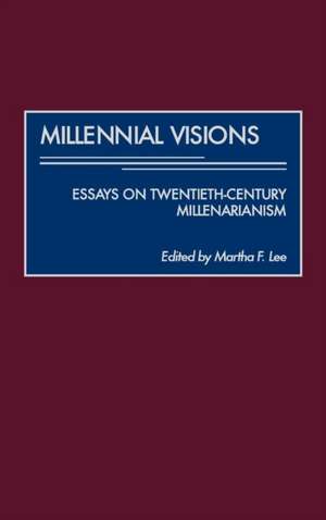 Millennial Visions: Essays on Twentieth-Century Millenarianism de Martha F. Lee