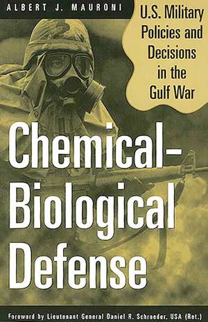 Chemical-Biological Defense: U.S. Military Policies and Decisions in the Gulf War de Albert J. Mauroni