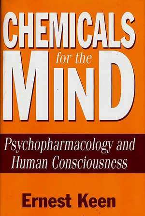 Chemicals for the Mind: Psychopharmacology and Human Consciousness de Ernest Keen