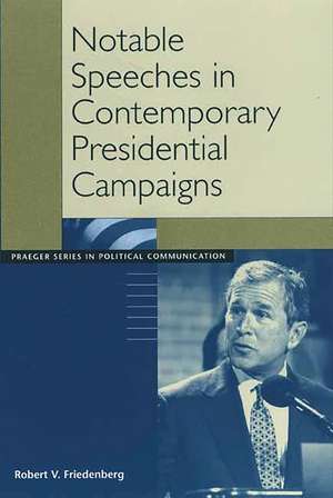 Notable Speeches in Contemporary Presidential Campaigns de Robert V. Friedenberg