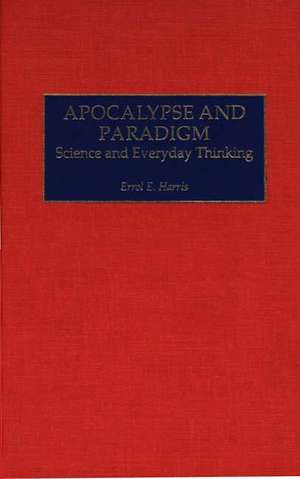 Apocalypse and Paradigm: Science and Everyday Thinking de Errol E. Harris