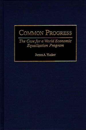 Common Progress: The Case for a World Economic Equalization Program de James A. Yunker