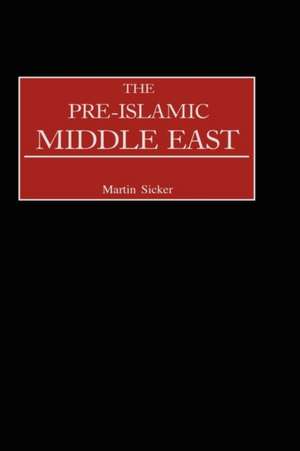 The Pre-Islamic Middle East de Martin Sicker