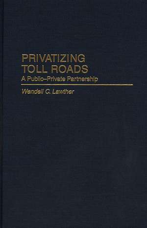 Privatizing Toll Roads: A Public-Private Partnership de Wendell Lawther