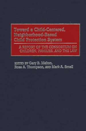 Toward a Child-Centered, Neighborhood-Based Child Protection System: A Report of the Consortium on Children, Families, and the Law de Gary B. Melton