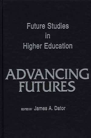 Advancing Futures: Futures Studies in Higher Education de James A. Dator