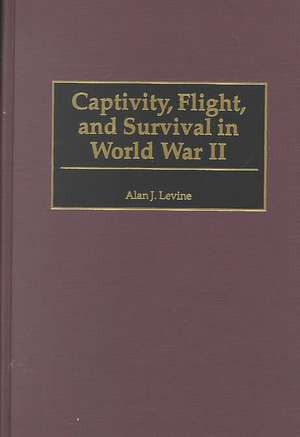 Captivity, Flight, and Survival in World War II de Alan Levine