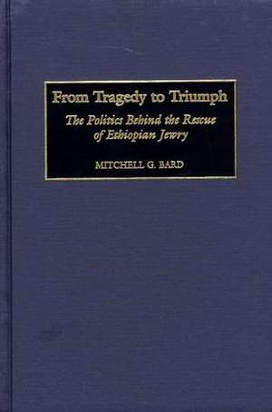 From Tragedy to Triumph: The Politics Behind the Rescue of Ethiopian Jewry de Mitchell G. Bard