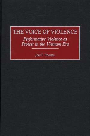 The Voice of Violence: Performative Violence as Protest in the Vietnam Era de Joel P. Rhodes