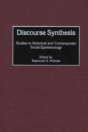 Discourse Synthesis: Studies in Historical and Contemporary Social Epistemology de Raymond Mcinnis