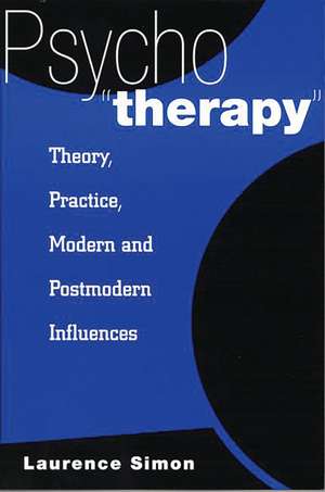 Psychotherapy: Theory, Practice, Modern and Postmodern Influences de Laurence Simon