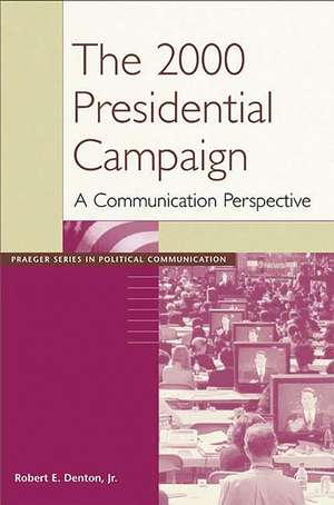 The 2000 Presidential Campaign: A Communication Perspective de Robert E. Denton Jr.